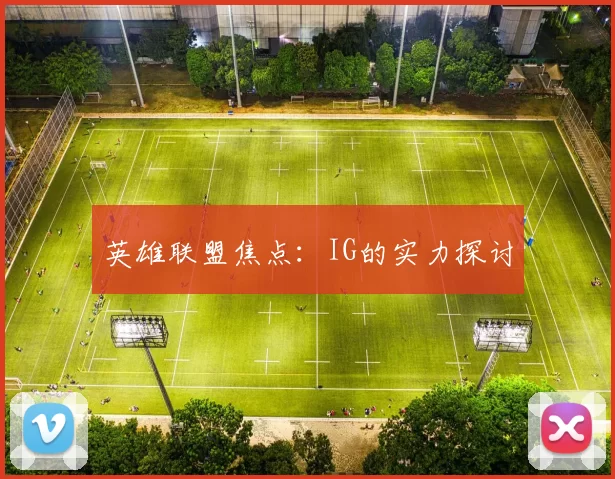 英雄联盟焦点：IG的实力探讨