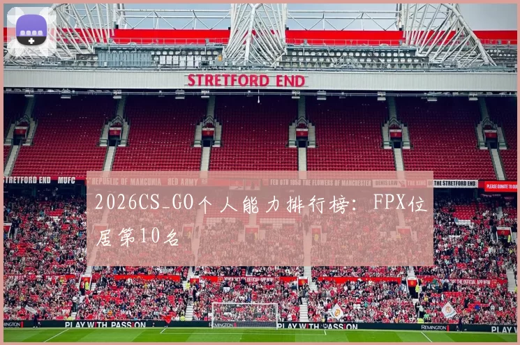 2026CS_GO个人能力排行榜：FPX位居第10名